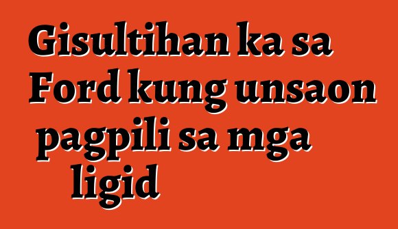 Gisultihan ka sa Ford kung unsaon pagpili sa mga ligid