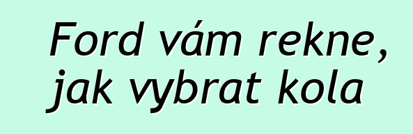 Ford vám řekne, jak vybrat kola