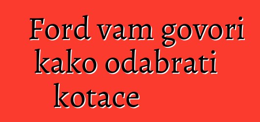 Ford vam govori kako odabrati kotače