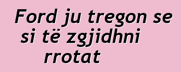 Ford ju tregon se si të zgjidhni rrotat