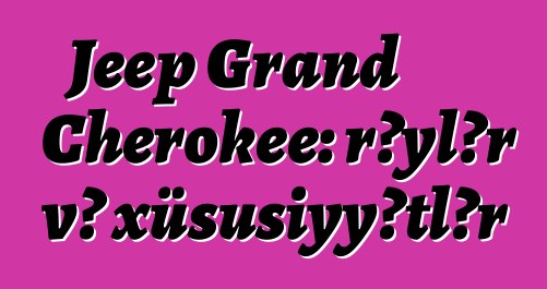 Jeep Grand Cherokee: rəylər və xüsusiyyətlər