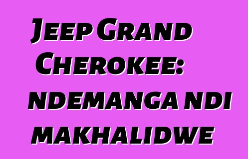 Jeep Grand Cherokee: ndemanga ndi makhalidwe