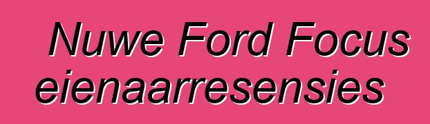 Nuwe Ford Focus eienaarresensies