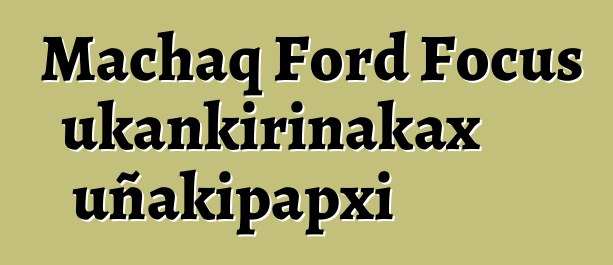 Machaq Ford Focus ukankirinakax uñakipapxi