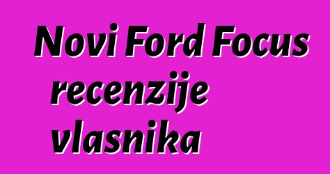 Novi Ford Focus recenzije vlasnika