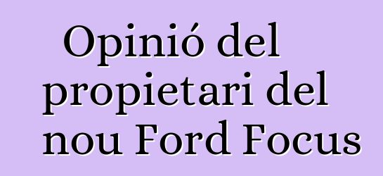 Opinió del propietari del nou Ford Focus