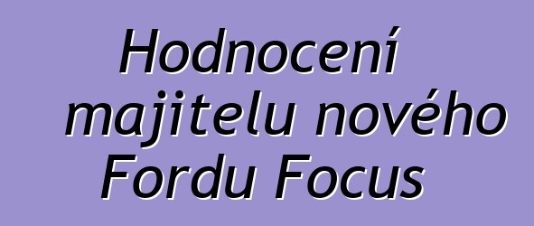 Hodnocení majitelů nového Fordu Focus