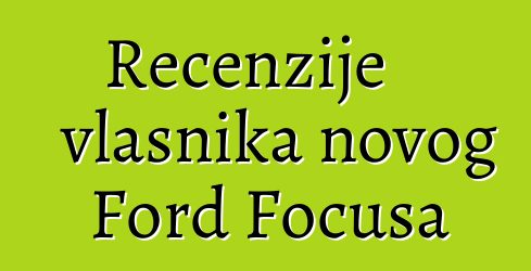 Recenzije vlasnika novog Ford Focusa