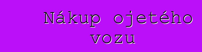 Nákup ojetého vozu