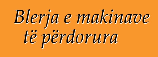 Blerja e makinave të përdorura