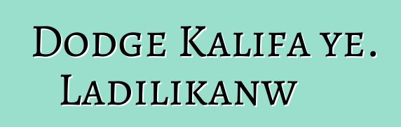 Dodge Kalifa ye. Ladilikanw