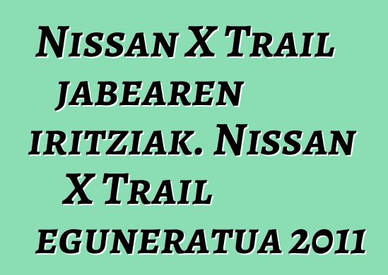 Nissan X Trail jabearen iritziak. Nissan X Trail eguneratua 2011