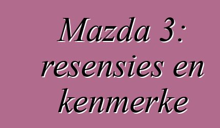 Mazda 3: resensies en kenmerke