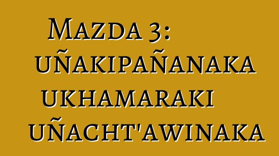 Mazda 3: uñakipañanaka ukhamaraki uñacht’awinaka