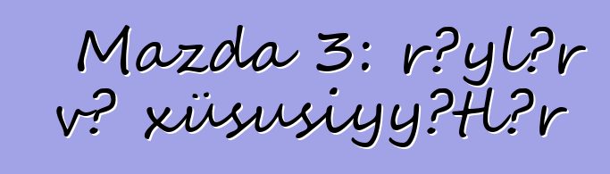 Mazda 3: rəylər və xüsusiyyətlər