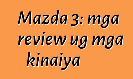 Mazda 3: mga review ug mga kinaiya