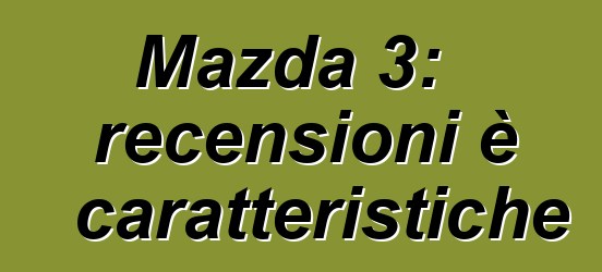 Mazda 3: recensioni è caratteristiche