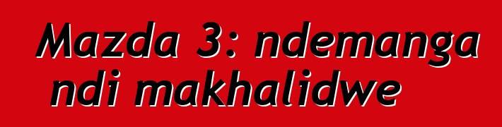 Mazda 3: ndemanga ndi makhalidwe