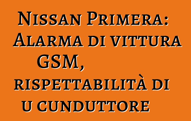 Nissan Primera: Alarma di vittura GSM, rispettabilità di u cunduttore