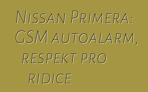 Nissan Primera: GSM autoalarm, respekt pro řidiče