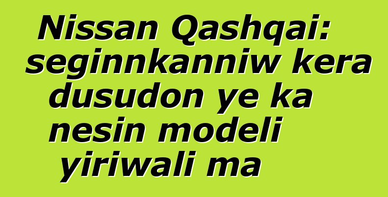 Nissan Qashqai: seginnkanniw kɛra dusudon ye ka ɲɛsin modɛli yiriwali ma