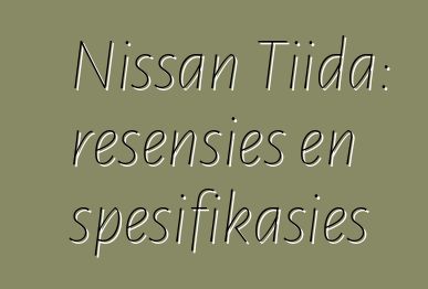 Nissan Tiida: resensies en spesifikasies