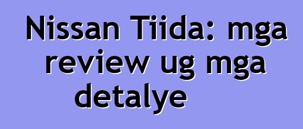 Nissan Tiida: mga review ug mga detalye