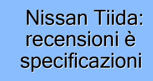 Nissan Tiida: recensioni è specificazioni