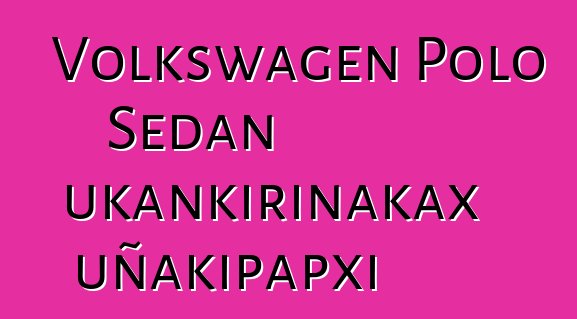 Volkswagen Polo Sedan ukankirinakax uñakipapxi