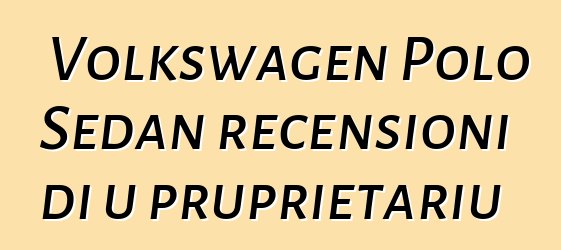 Volkswagen Polo Sedan recensioni di u pruprietariu