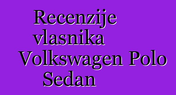 Recenzije vlasnika Volkswagen Polo Sedan
