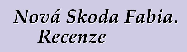 Nová Škoda Fabia. Recenze