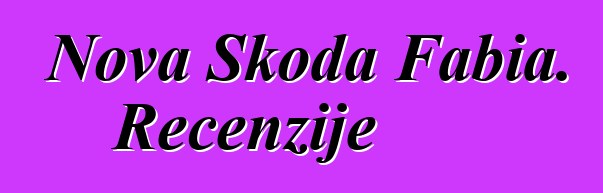 Nova Škoda Fabia. Recenzije