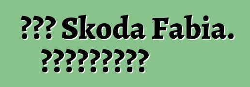 Նոր Skoda Fabia. Կարծիքներ