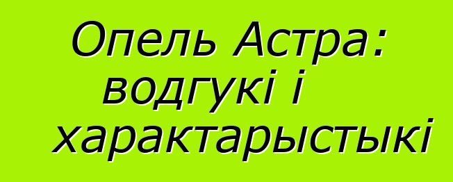 Опель Астра: водгукі і характарыстыкі