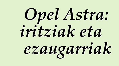 Opel Astra: iritziak eta ezaugarriak