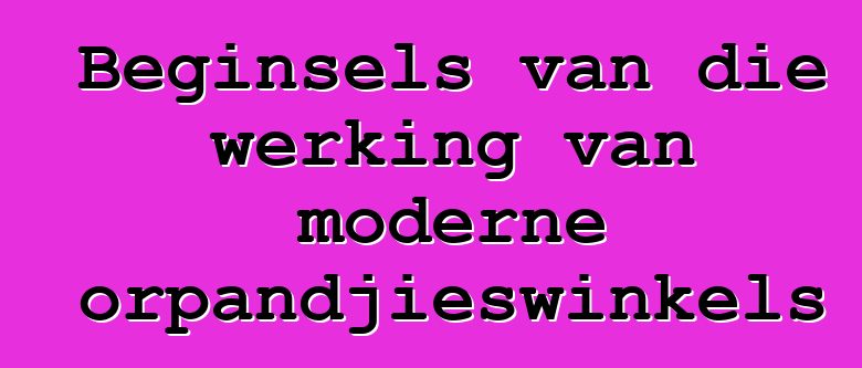 Beginsels van die werking van moderne motorpandjieswinkels