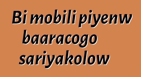 Bi mobili piyɛnw baaracogo sariyakolow