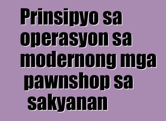Prinsipyo sa operasyon sa modernong mga pawnshop sa sakyanan