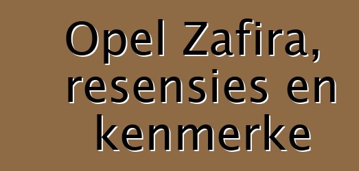 Opel Zafira, resensies en kenmerke