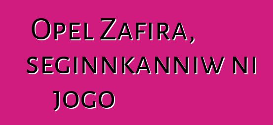 Opel Zafira, seginnkanniw ni jogo