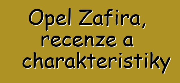 Opel Zafira, recenze a charakteristiky