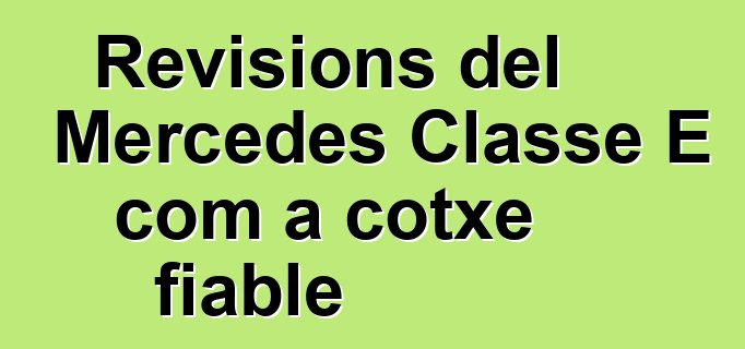 Revisions del Mercedes Classe E com a cotxe fiable
