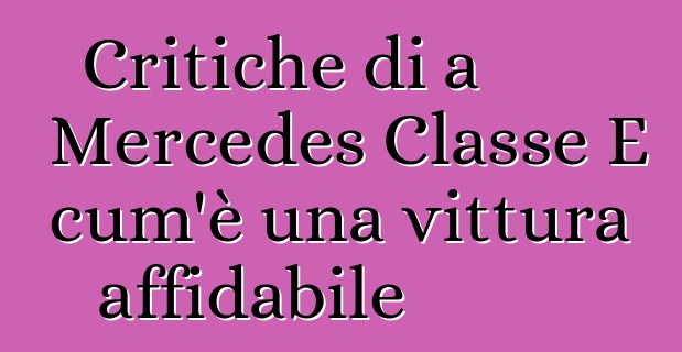 Critiche di a Mercedes Classe E cum'è una vittura affidabile