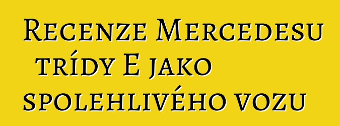 Recenze Mercedesu třídy E jako spolehlivého vozu