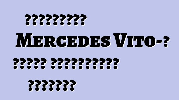 Կարծիքներ Mercedes Vito-ի մասին ֆորումների էջերում