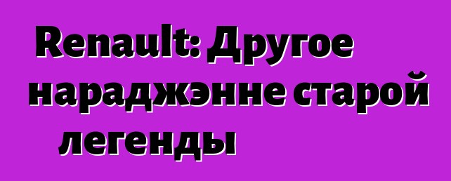 Renault: Другое нараджэнне старой легенды