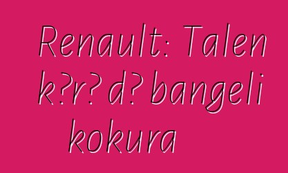 Renault: Talen kɔrɔ dɔ bangeli kokura