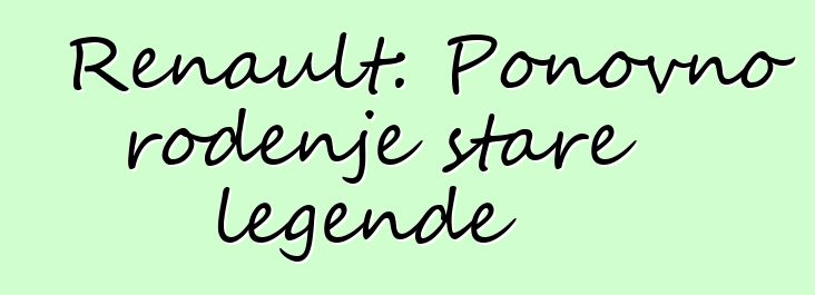 Renault: Ponovno rođenje stare legende