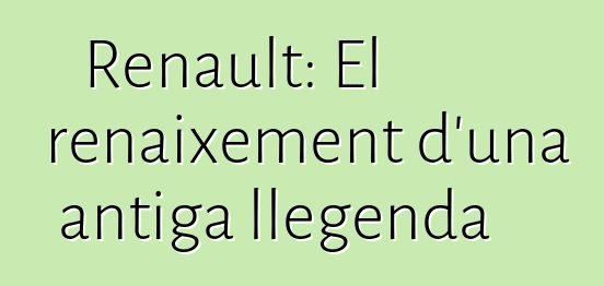 Renault: El renaixement d'una antiga llegenda